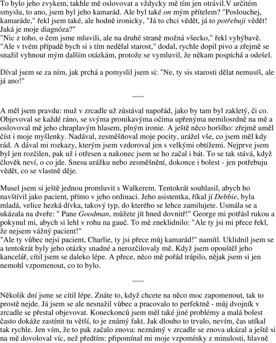 " "Nic z toho, o čem jsme mluvili, ale na druhé straně možná všecko," řekl vyhýbavě.