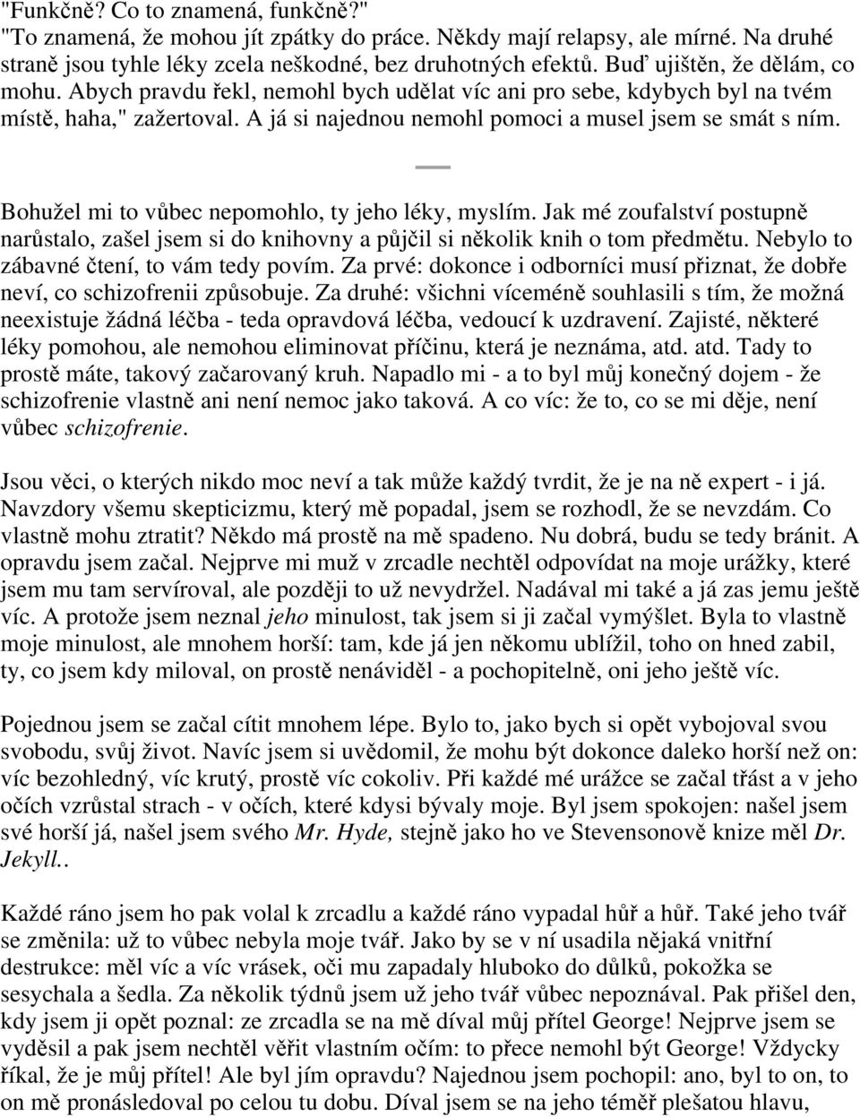 Bohužel mi to vůbec nepomohlo, ty jeho léky, myslím. Jak mé zoufalství postupně narůstalo, zašel jsem si do knihovny a půjčil si několik knih o tom předmětu.