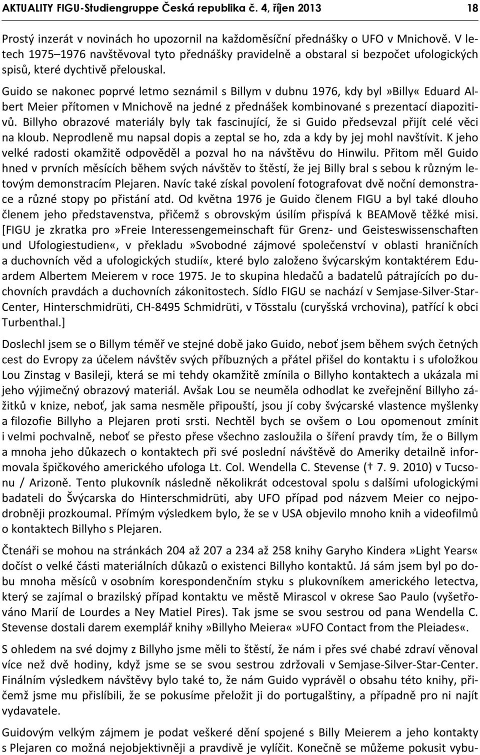 Guido se nakonec poprvé letmo seznámil s Billym v dubnu 1976, kdy byl»billy«eduard Albert Meier přítomen v Mnichově na jedné z přednášek kombinované s prezentací diapozitivů.