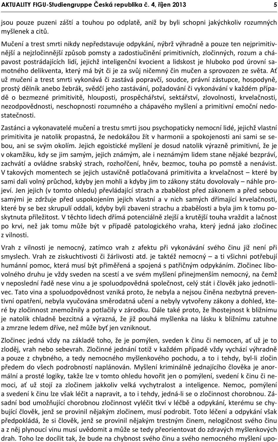 postrádajících lidí, jejichž inteligenční kvocient a lidskost je hluboko pod úrovní samotného delikventa, který má být či je za svůj ničemný čin mučen a sprovozen ze světa.