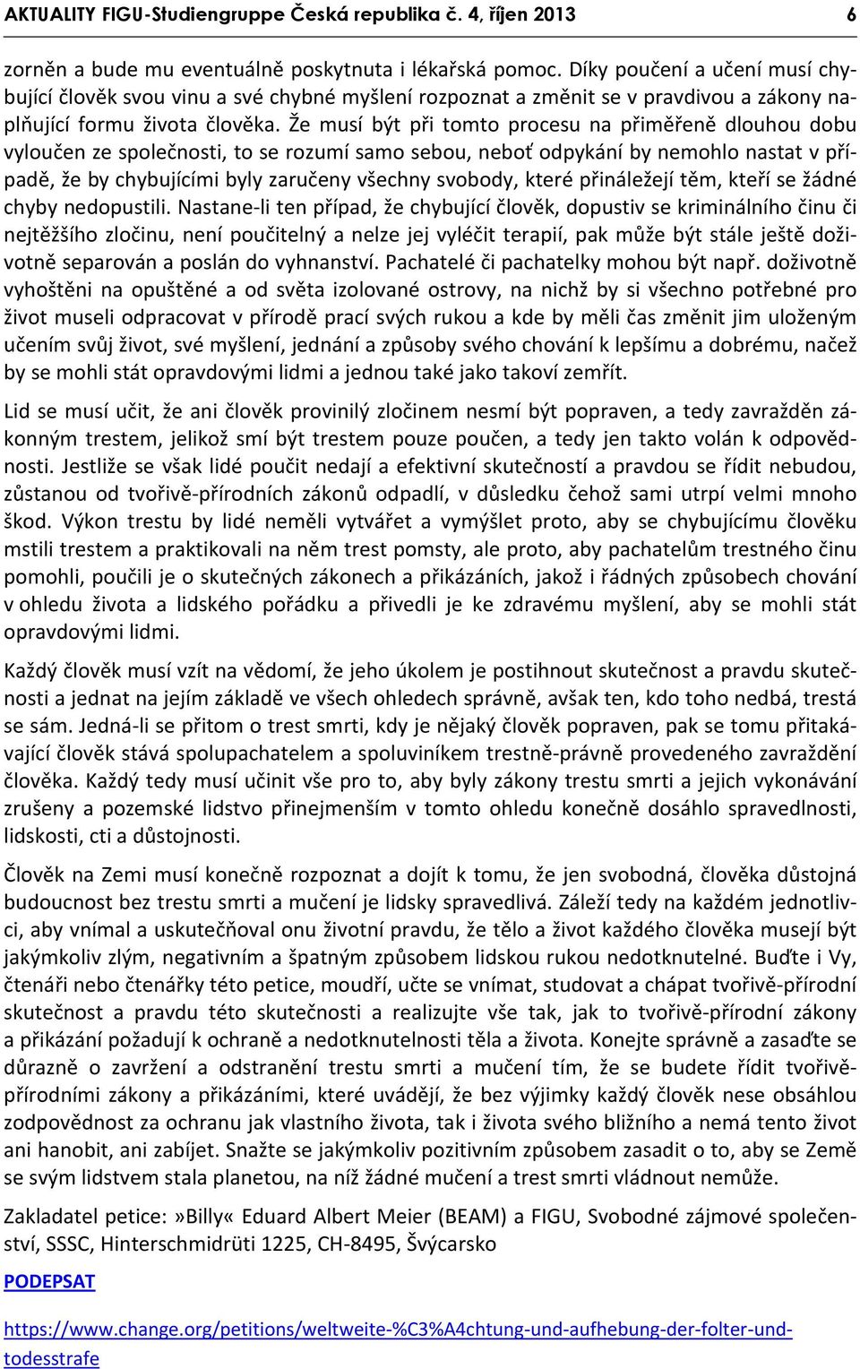 Že musí být při tomto procesu na přiměřeně dlouhou dobu vyloučen ze společnosti, to se rozumí samo sebou, neboť odpykání by nemohlo nastat v případě, že by chybujícími byly zaručeny všechny svobody,