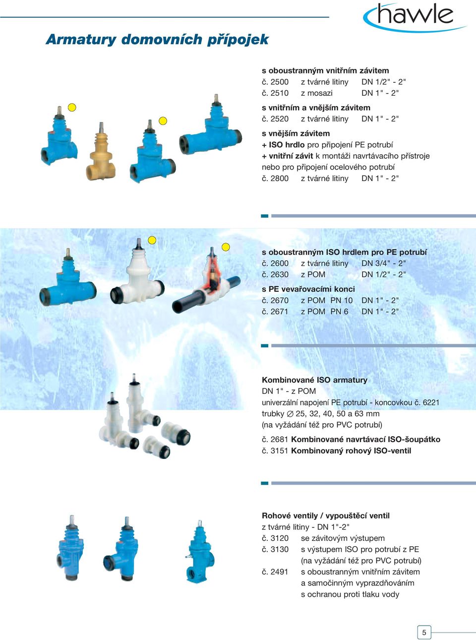 2800 z tvárné litiny DN 1" - 2" s oboustranným ISO hrdlem pro PE potrubí č. 2600 z tvárné litiny DN 3/4" - 2" č. 2630 z POM DN 1/2" - 2" s PE vevařovacími konci č. 2670 z POM PN 10 DN 1" - 2" č.