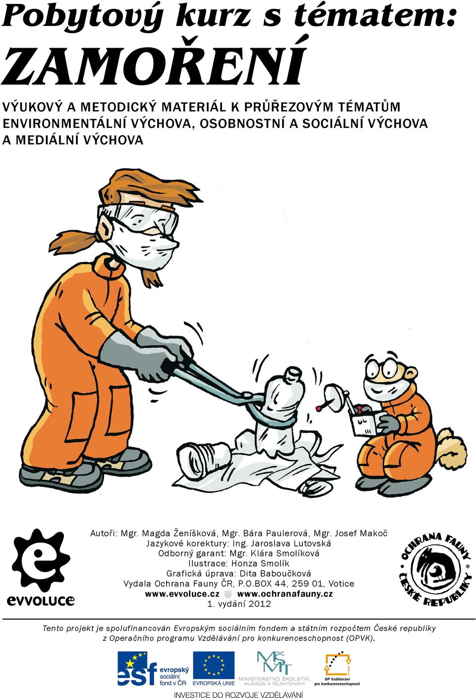 Klára Smolíková Ilustrace: Honza Smolík Grafická úprava: Dita Baboučková Vydala Ochrana Fauny ČR, P.O.BOX 44, 259 01, Votice www.evvoluce.cz www.ochranafauny.