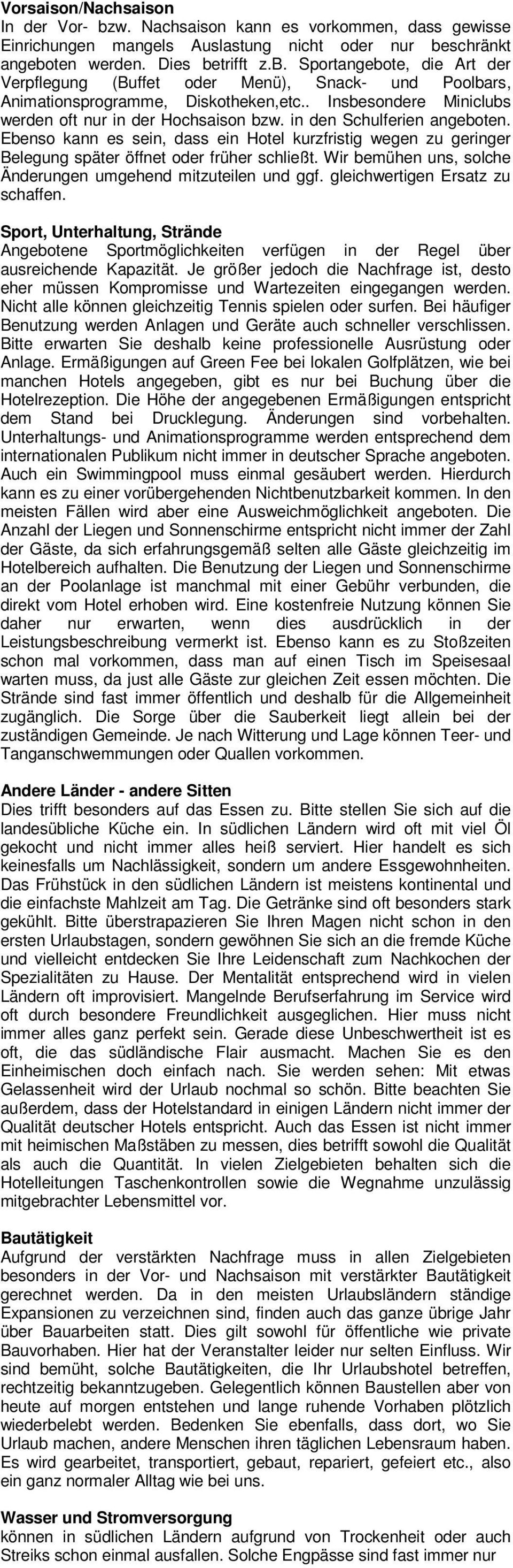 Ebenso kann es sein, dass ein Hotel kurzfristig wegen zu geringer Belegung später öffnet oder früher schließt. Wir bemühen uns, solche Änderungen umgehend mitzuteilen und ggf.