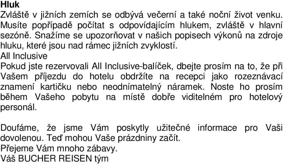 All Inclusive Pokud jste rezervovali All Inclusive-balíček, dbejte prosím na to, že při Vašem příjezdu do hotelu obdržíte na recepci jako rozeznávací znamení kartičku