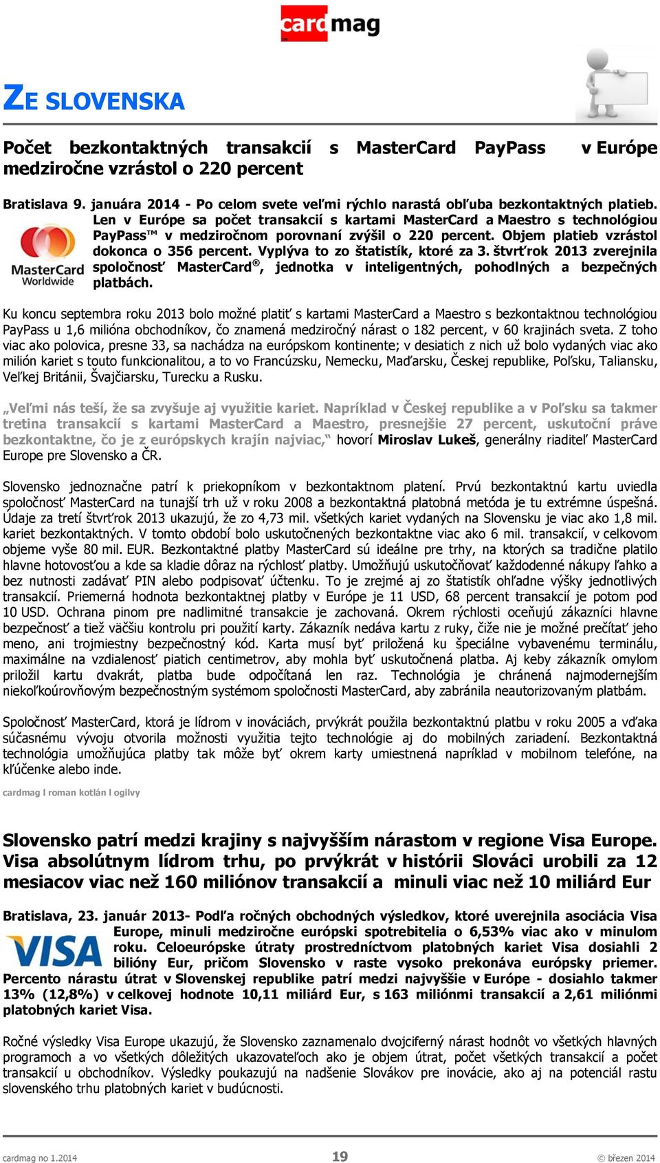 Len v Európe sa počet transakcií s kartami MasterCard a Maestro s technológiou PayPass v medziročnom porovnaní zvýšil o 220 percent. Objem platieb vzrástol dokonca o 356 percent.