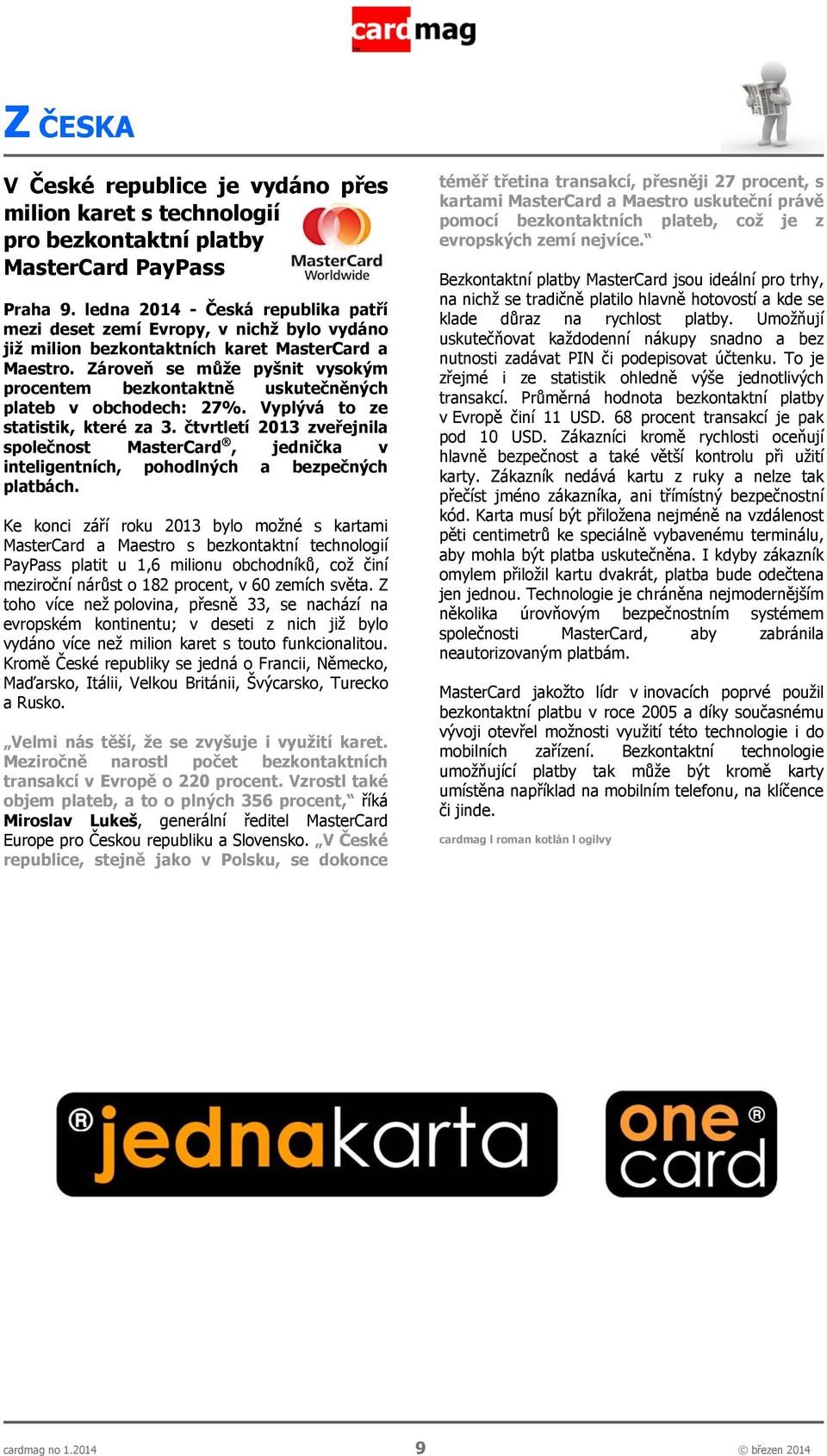 Zároveň se může pyšnit vysokým procentem bezkontaktně uskutečněných plateb v obchodech: 27%. Vyplývá to ze statistik, které za 3.