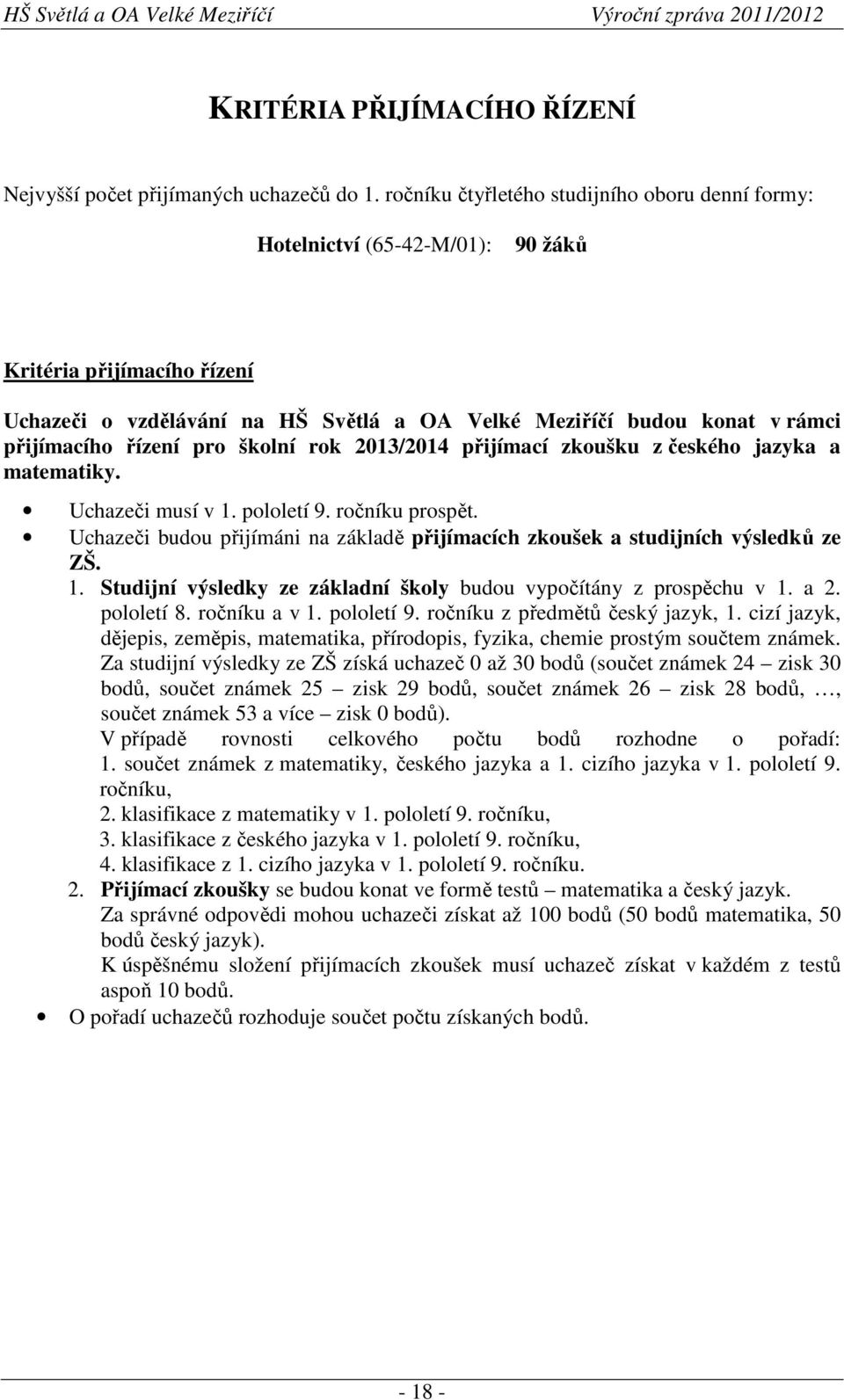 řízení pro školní rok 2013/2014 přijímací zkoušku z českého jazyka a matematiky. Uchazeči musí v 1. pololetí 9. ročníku prospět.