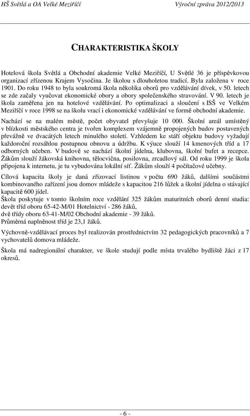 letech je škola zaměřena jen na hotelové vzdělávání. Po optimalizaci a sloučení s ISŠ ve Velkém Meziříčí v roce 1998 se na školu vrací i ekonomické vzdělávání ve formě obchodní akademie.