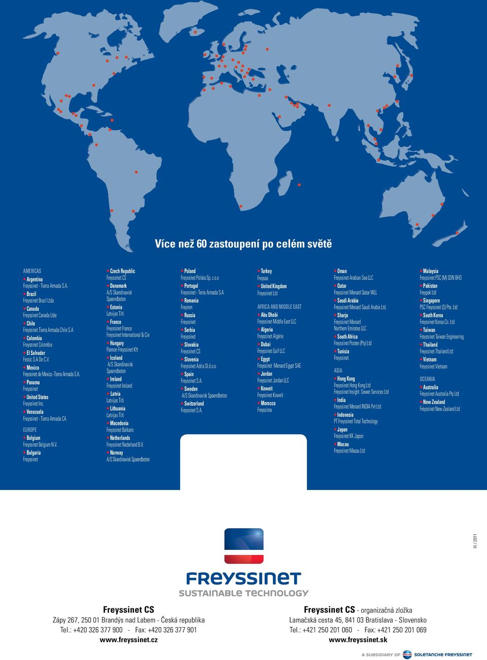 Venezuela Freyssinet - Tierra Armada CA EUROPE Belgium Freyssinet Belgium N.V. Bulgaria Freyssinet Czech Republic Freyssinet CS Danemark A/S Skandinavisk Spaendbeton Estonia Latvijas Tilti France