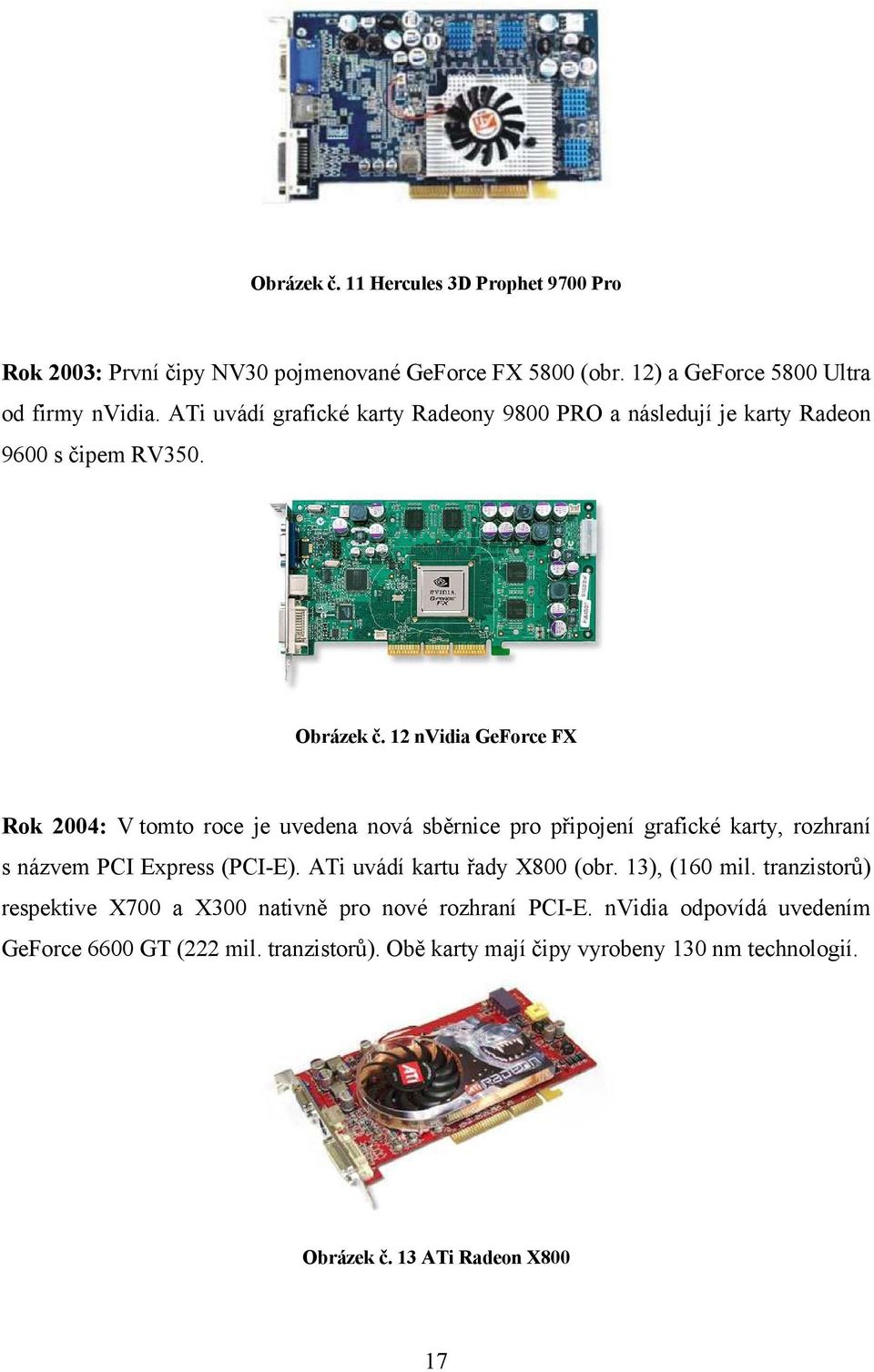 12 nvidia GeForce FX Rok 2004: V tomto roce je uvedena nová sběrnice pro připojení grafické karty, rozhraní s názvem PCI Express (PCI-E).