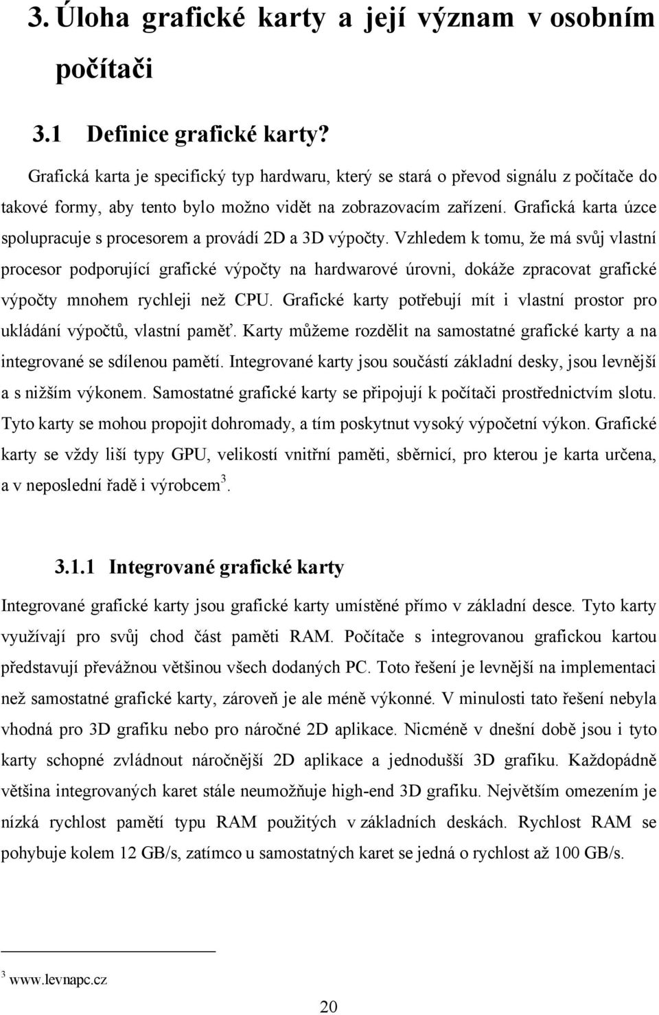 Grafická karta úzce spolupracuje s procesorem a provádí 2D a 3D výpočty.