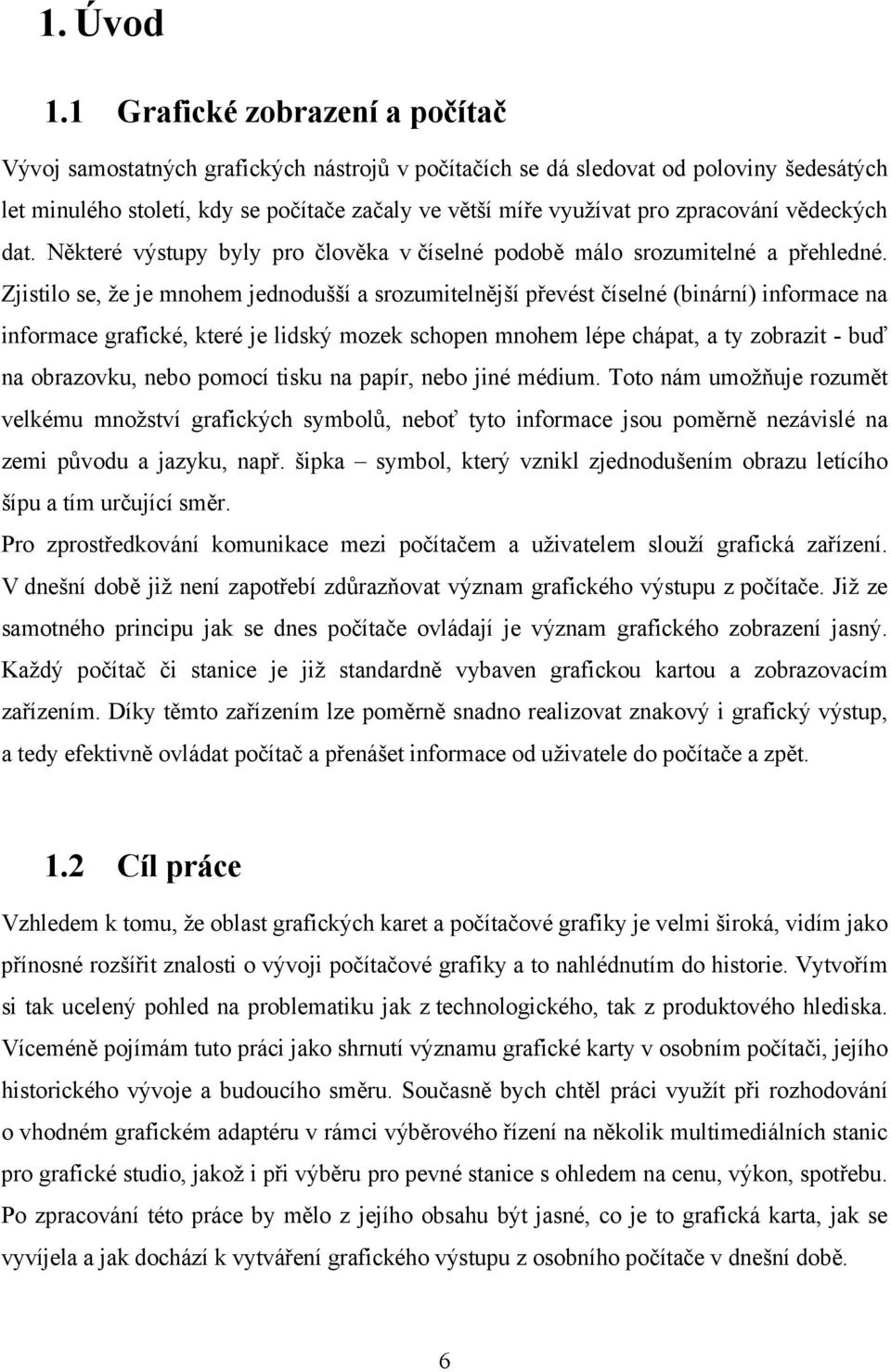 zpracování vědeckých dat. Některé výstupy byly pro člověka v číselné podobě málo srozumitelné a přehledné.