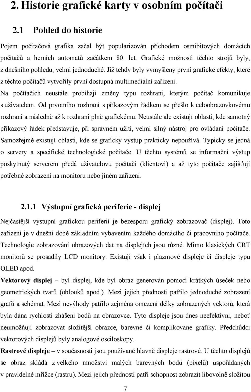 Na počítačích neustále probíhají změny typu rozhraní, kterým počítač komunikuje s uživatelem.