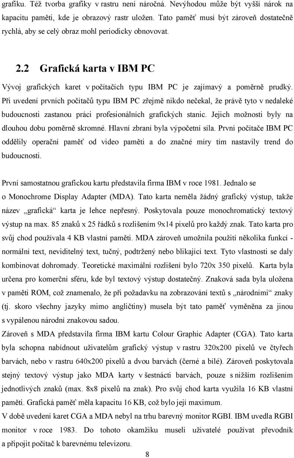 Při uvedení prvních počítačů typu IBM PC zřejmě nikdo nečekal, že právě tyto v nedaleké budoucnosti zastanou práci profesionálních grafických stanic.