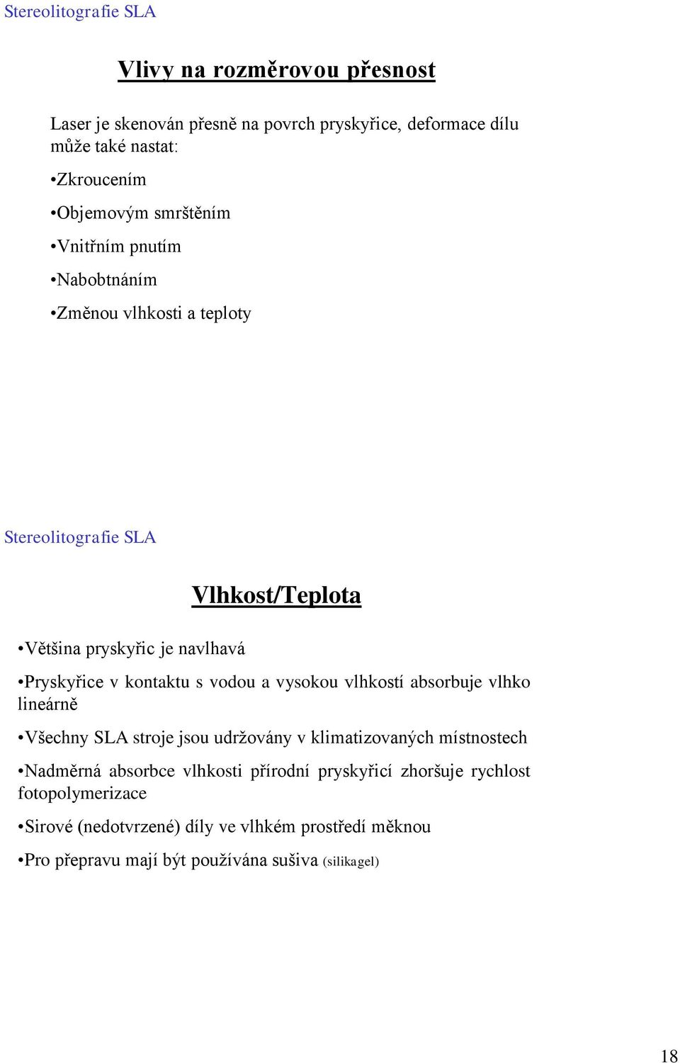 kontaktu s vodou a vysokou vlhkostí absorbuje vlhko lineárně Všechny SLA stroje jsou udržovány v klimatizovaných místnostech Nadměrná absorbce vlhkosti