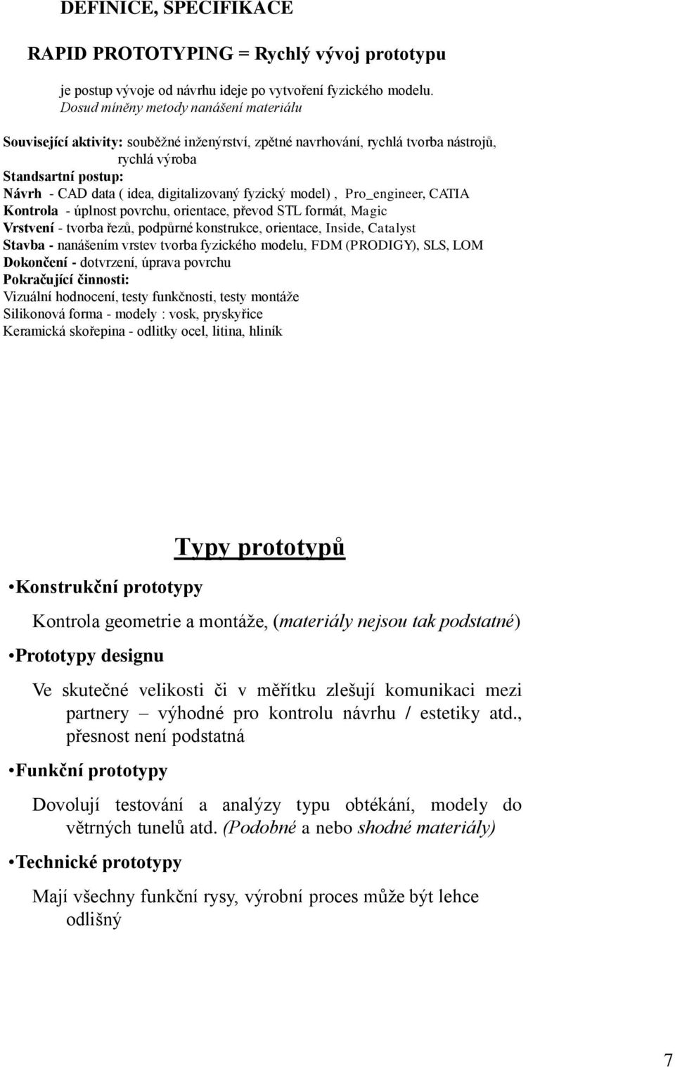 fyzický model), Pro_engineer, CATIA Kontrola - úplnost povrchu, orientace, převod STL formát, Magic Vrstvení - tvorba řezů, podpůrné konstrukce, orientace, Inside, Catalyst Stavba - nanášením vrstev