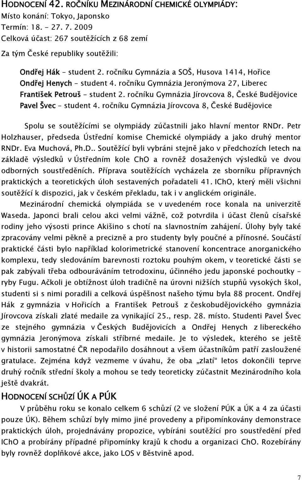 ročníku Gymnázia Jeronýmova 27, Liberec František Petrouš student 2. ročníku Gymnázia Jírovcova 8, České Budějovice Pavel Švec student 4.