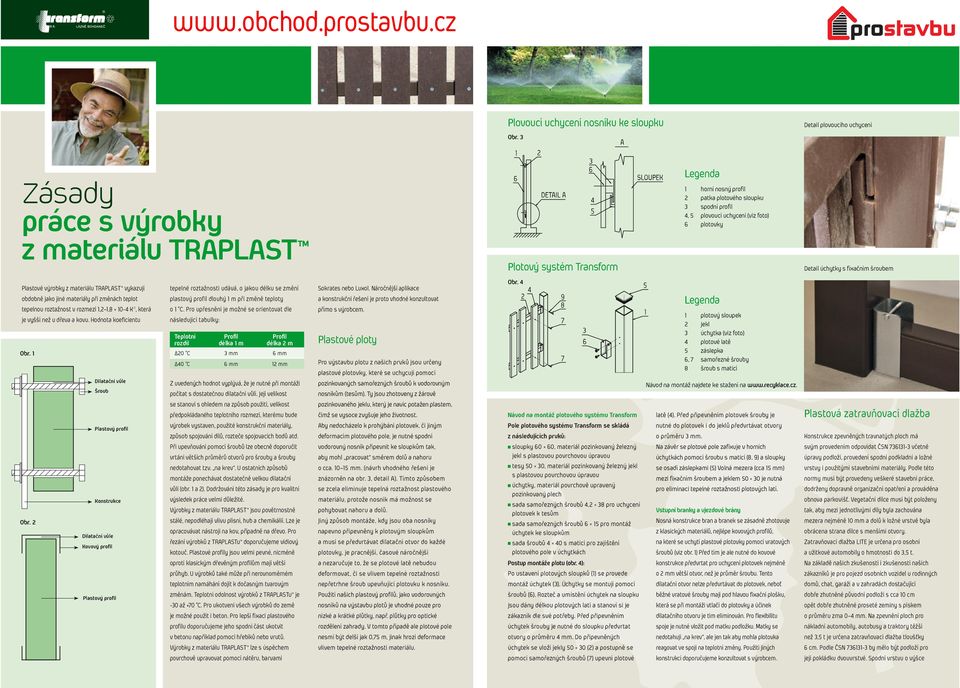 profil 4, 5 plovoucí uchycení (viz foto) 6 plotovky Plotový systém Transform Detail úchytky s fixačním šroubem Plastové výrobky z materiálu TRAPLAST vykazují obdobně jako jiné materiály při změnách