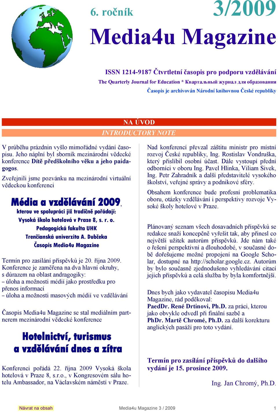Zveřejnili jsme pozvánku na mezinárodní virtuální vědeckou konferenci Média a vzdělávání 2009, kterou ve spolupráci již tradičně pořádají: Vysoká škola hotelová v Praze 8, s. r. o.