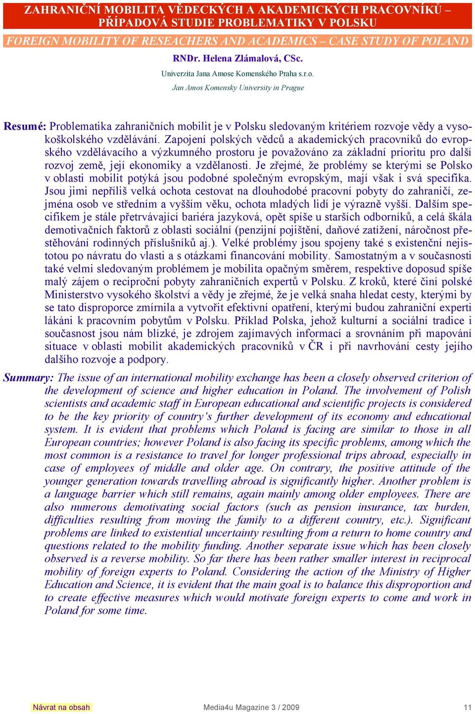 Zapojení polských vědců a akademických pracovníků do evropského vzdělávacího a výzkumného prostoru je považováno za základní prioritu pro další rozvoj země, její ekonomiky a vzdělanosti.