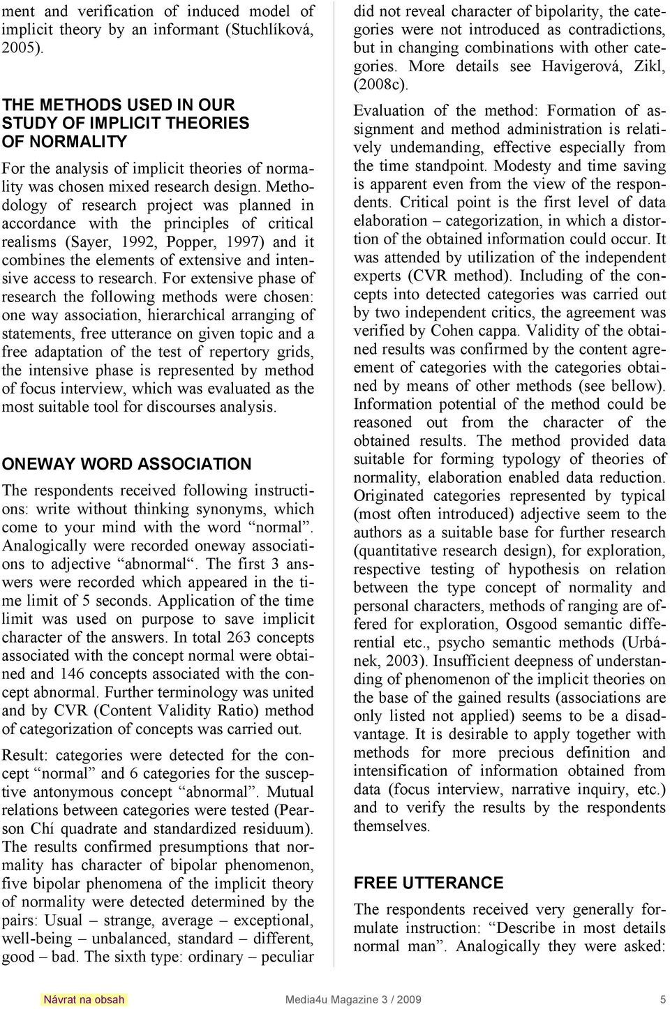 Methodology of research project was planned in accordance with the principles of critical realisms (Sayer, 1992, Popper, 1997) and it combines the elements of extensive and intensive access to