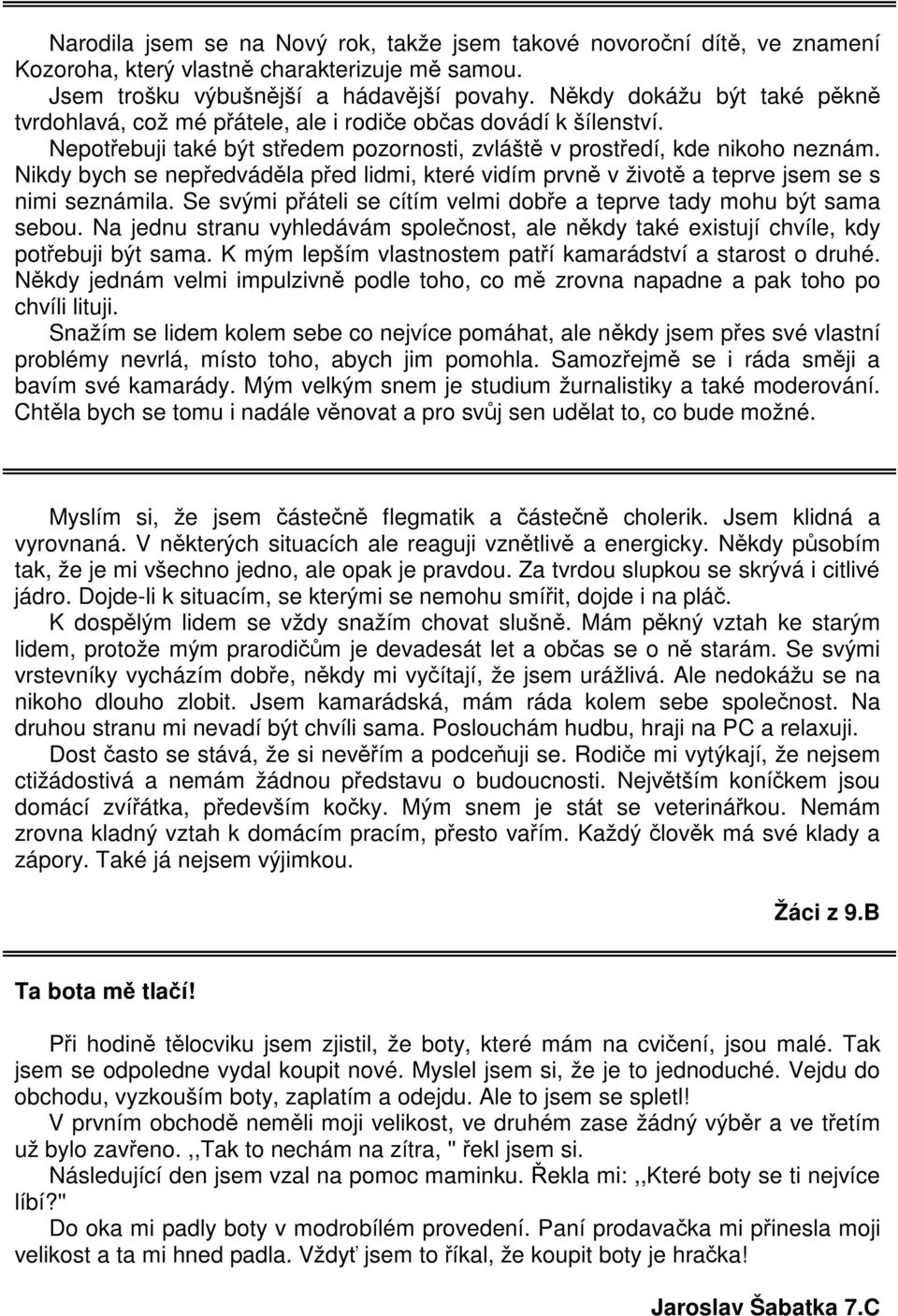 Nikdy bych se nepedvádla ped lidmi, které vidím prvn v život a teprve jsem se s nimi seznámila. Se svými páteli se cítím velmi dobe a teprve tady mohu být sama sebou.