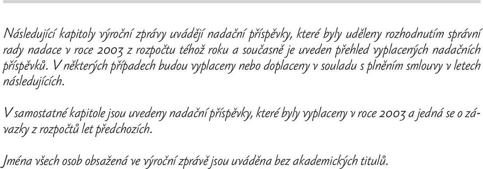 V některých případech budou vyplaceny nebo doplaceny v souladu s plněním smlouvy v letech následujících.