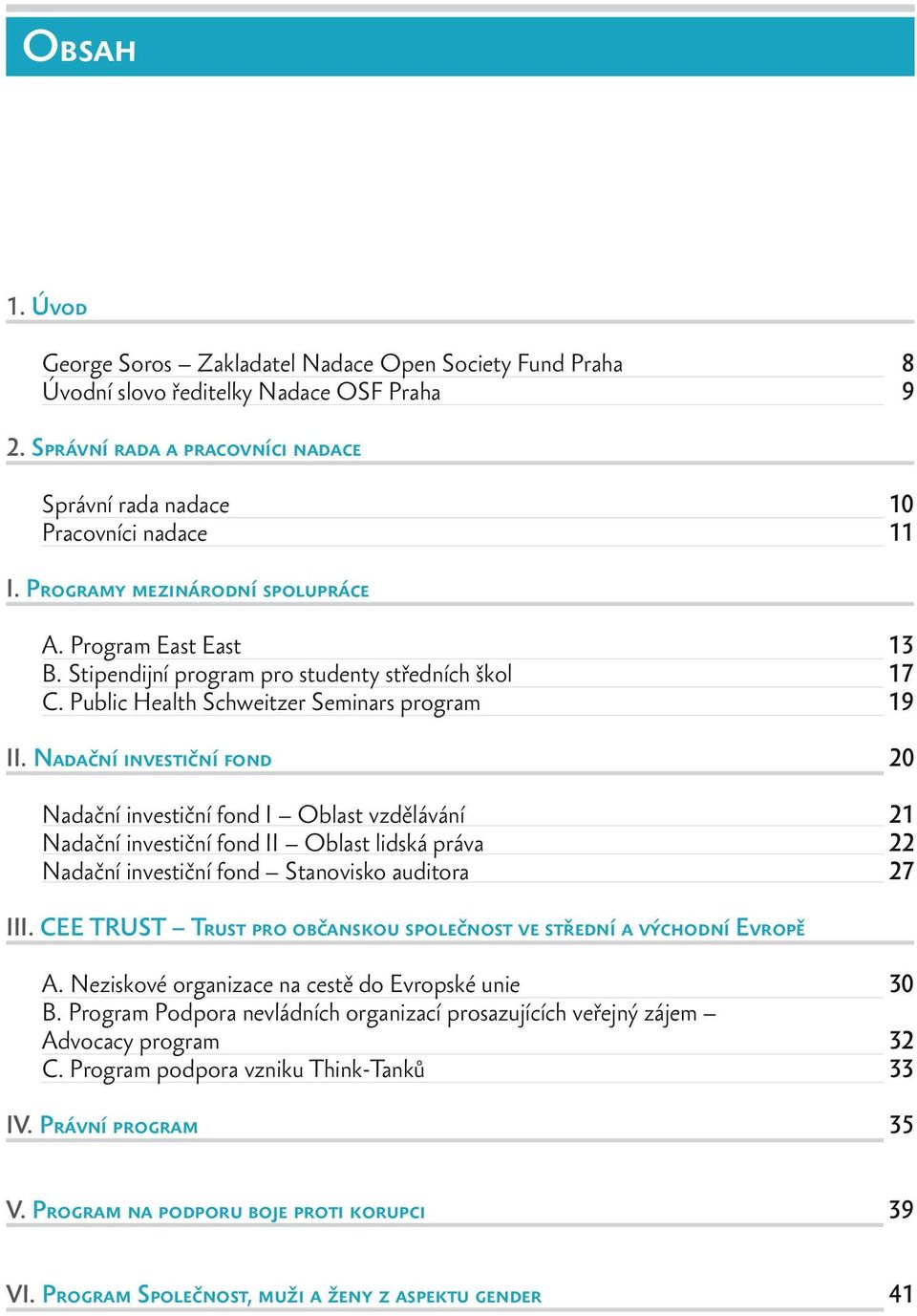 Nadační investiční fond 20 Nadační investiční fond I Oblast vzdělávání 21 Nadační investiční fond II Oblast lidská práva 22 Nadační investiční fond Stanovisko auditora 27 III.