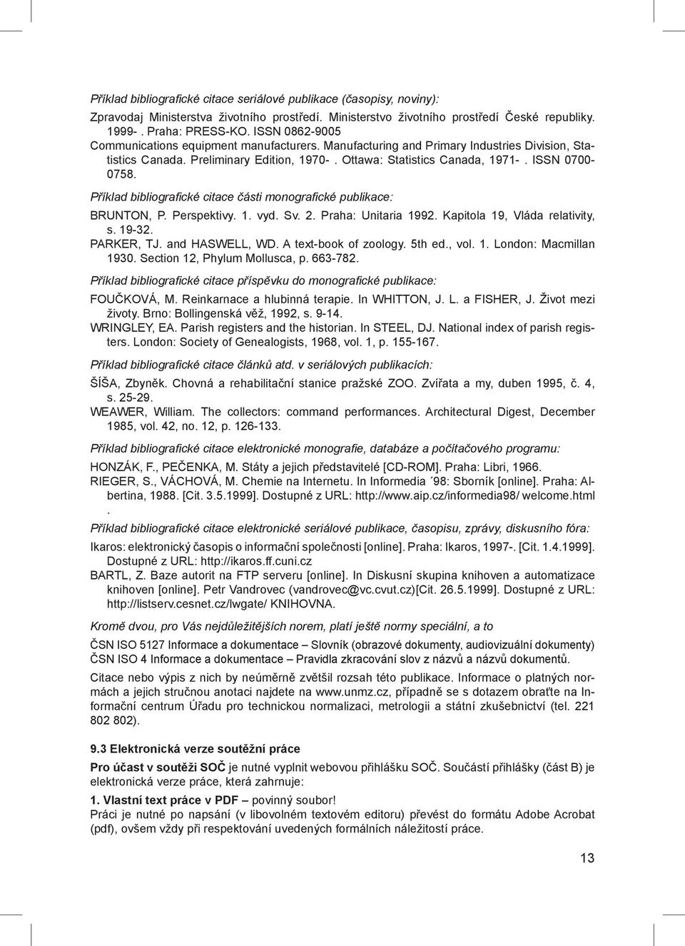 Příklad bibliografické citace části monografické publikace: BRUNTON, P. Perspektivy. 1. vyd. Sv. 2. Praha: Unitaria 1992. Kapitola 19, Vláda relativity, s. 19-32. PARKER, TJ. and HASWELL, WD.