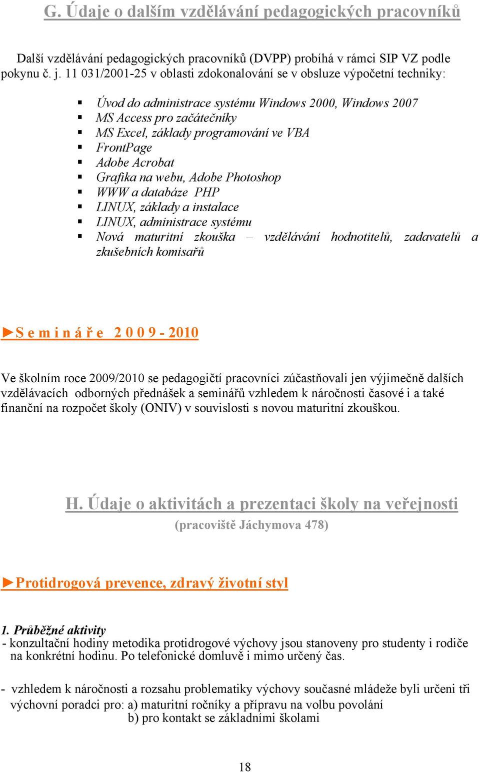 FrontPage Adobe Acrobat Grafika na webu, Adobe Photoshop WWW a databáze PHP LINUX, základy a instalace LINUX, administrace systému Nová maturitní zkouška vzdělávání hodnotitelů, zadavatelů a