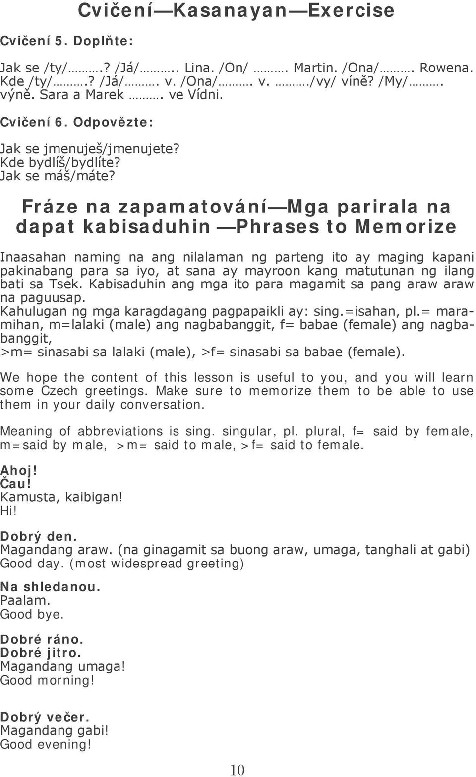 Fráze na zapamatování Mga parirala na dapat kabisaduhin Phrases to Memorize Inaasahan naming na ang nilalaman ng parteng ito ay maging kapani pakinabang para sa iyo, at sana ay mayroon kang matutunan