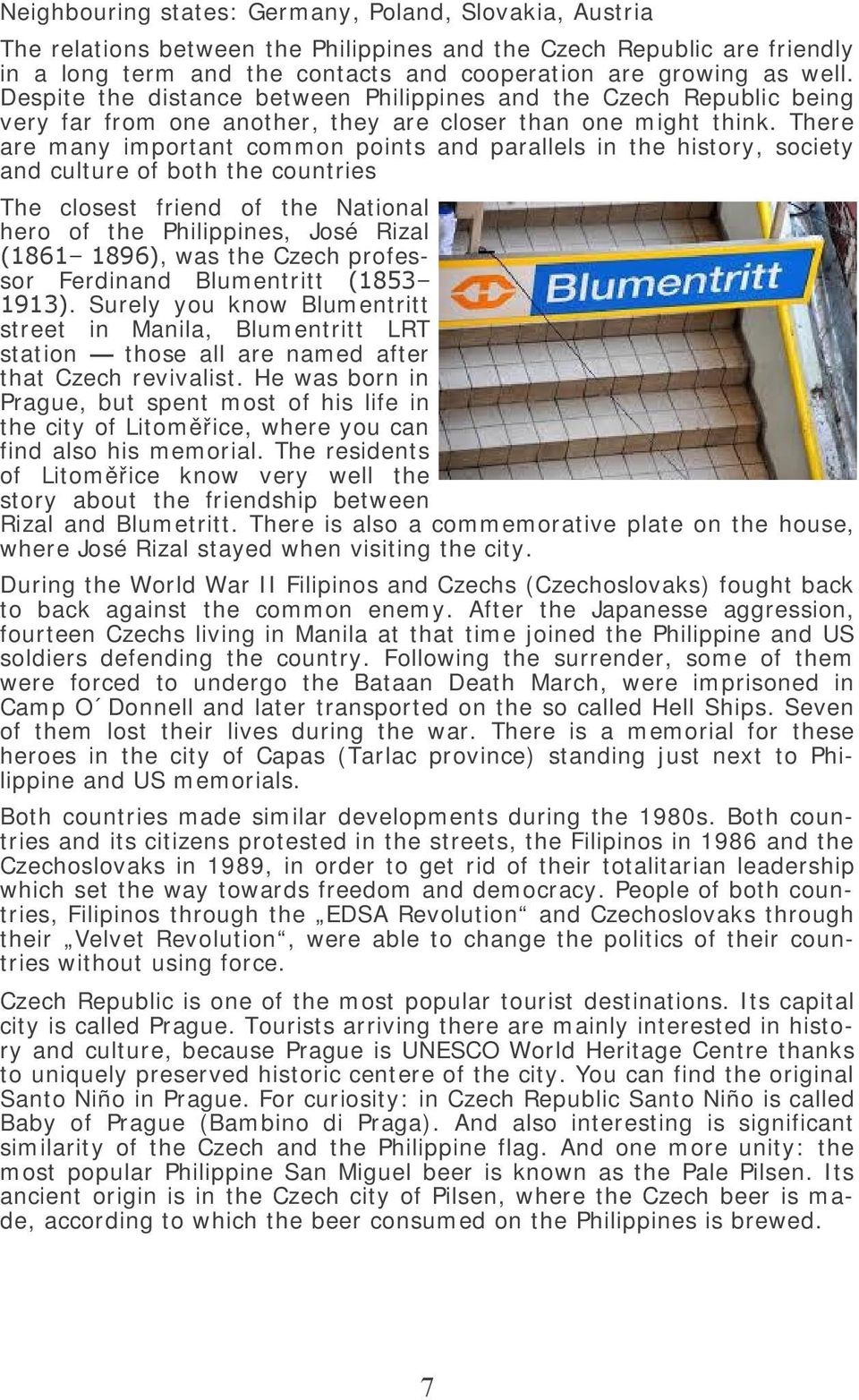 There are many important common points and parallels in the history, society and culture of both the countries The closest friend of the National hero of the Philippines, José Rizal (1861 1896), was