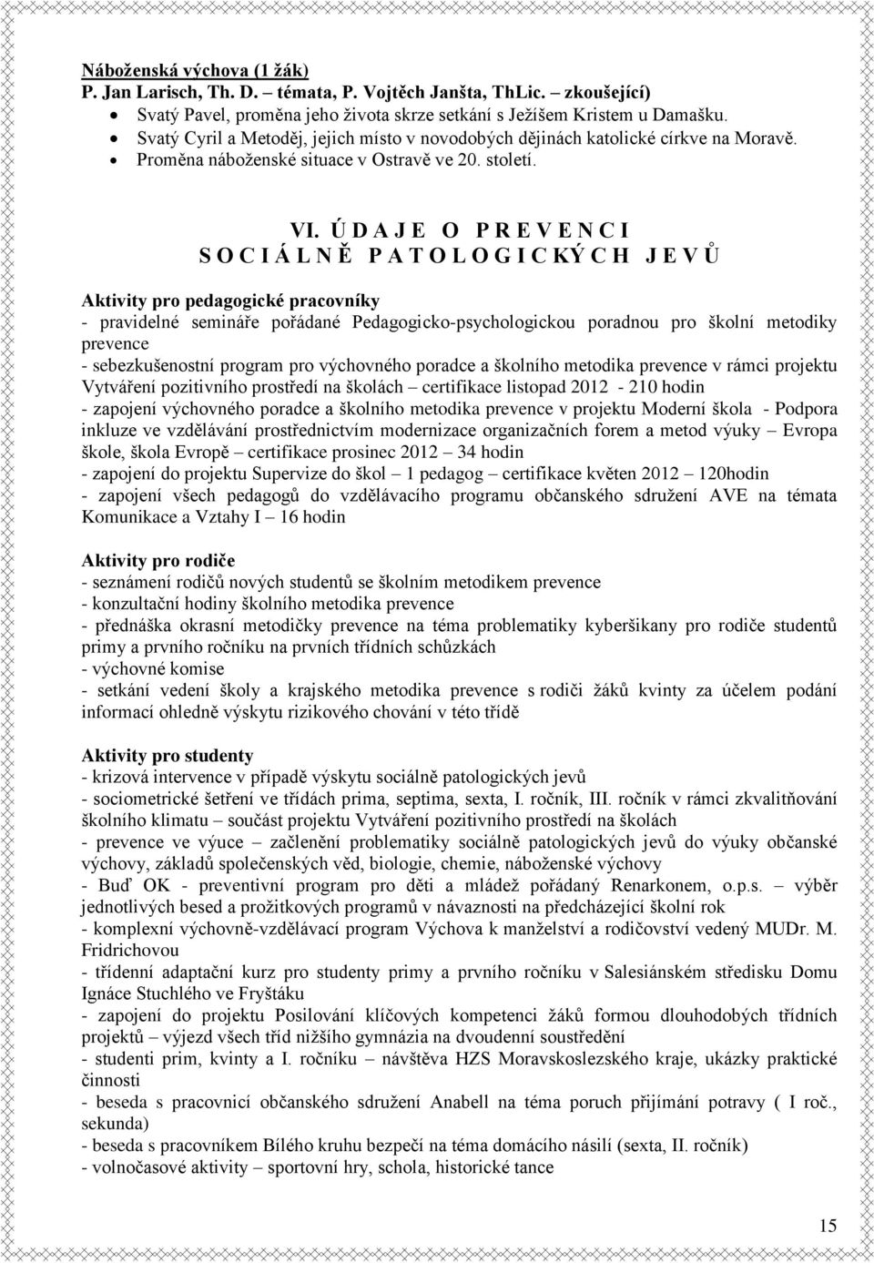 Ú D A J E O P R E V E N C I S O C I Á L N Ě P A T O L O G I C KÝ C H J E V Ů Aktivity pro pedagogické pracovníky - pravidelné semináře pořádané Pedagogicko-psychologickou poradnou pro školní metodiky