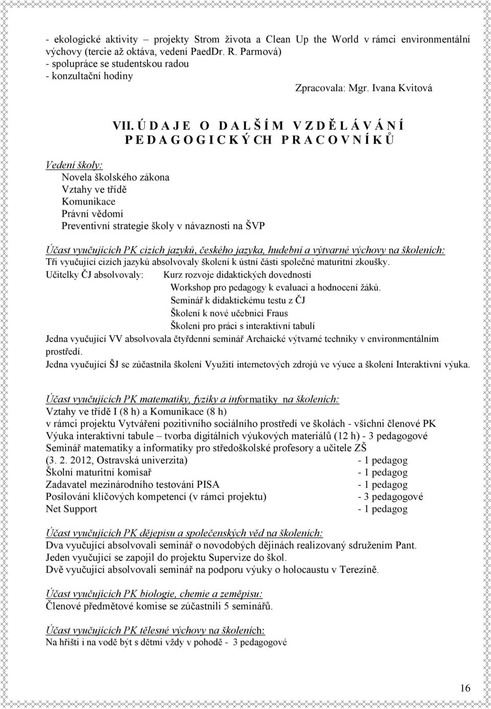 Ú D A J E O D A L Š Í M V Z D Ě L Á V Á N Í P E D A G O G I C K Ý CH P R A C O V N Í K Ů Vedení školy: Novela školského zákona Vztahy ve třídě Komunikace Právní vědomí Preventivní strategie školy v