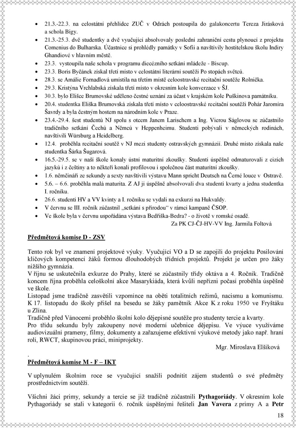 28.3. se Amálie Fornadlová umístila na třetím místě celoostravské recitační soutěže Rolnička. 29.3. Kristýna Vrchlabská získala třetí místo v okresním kole konverzace v ŠJ. 30.3. bylo Elišce Brumovské uděleno čestné uznání za účast v krajském kole Puškinova památníku.