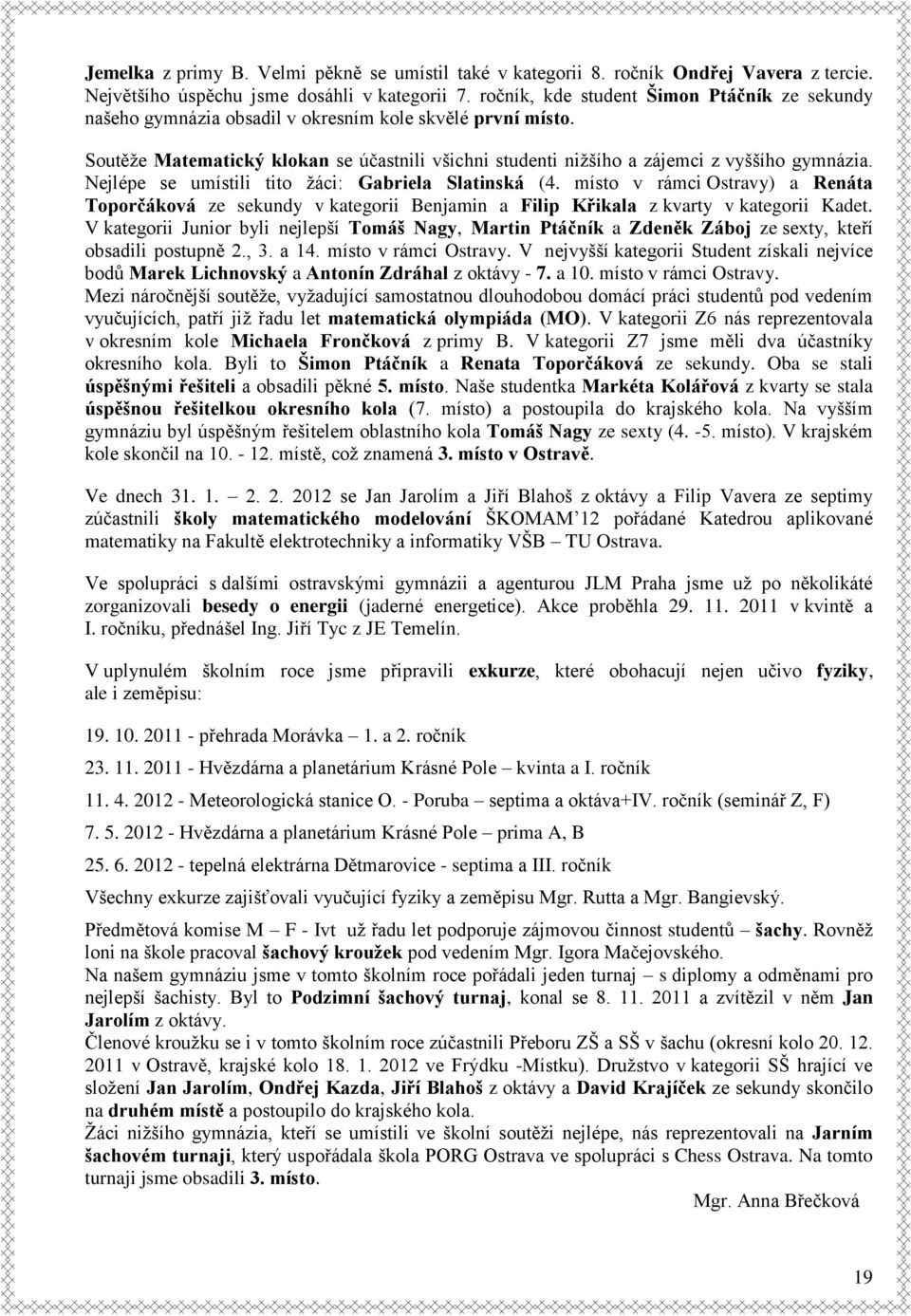 Nejlépe se umístili tito žáci: Gabriela Slatinská (4. místo v rámci Ostravy) a Renáta Toporčáková ze sekundy v kategorii Benjamin a Filip Křikala z kvarty v kategorii Kadet.