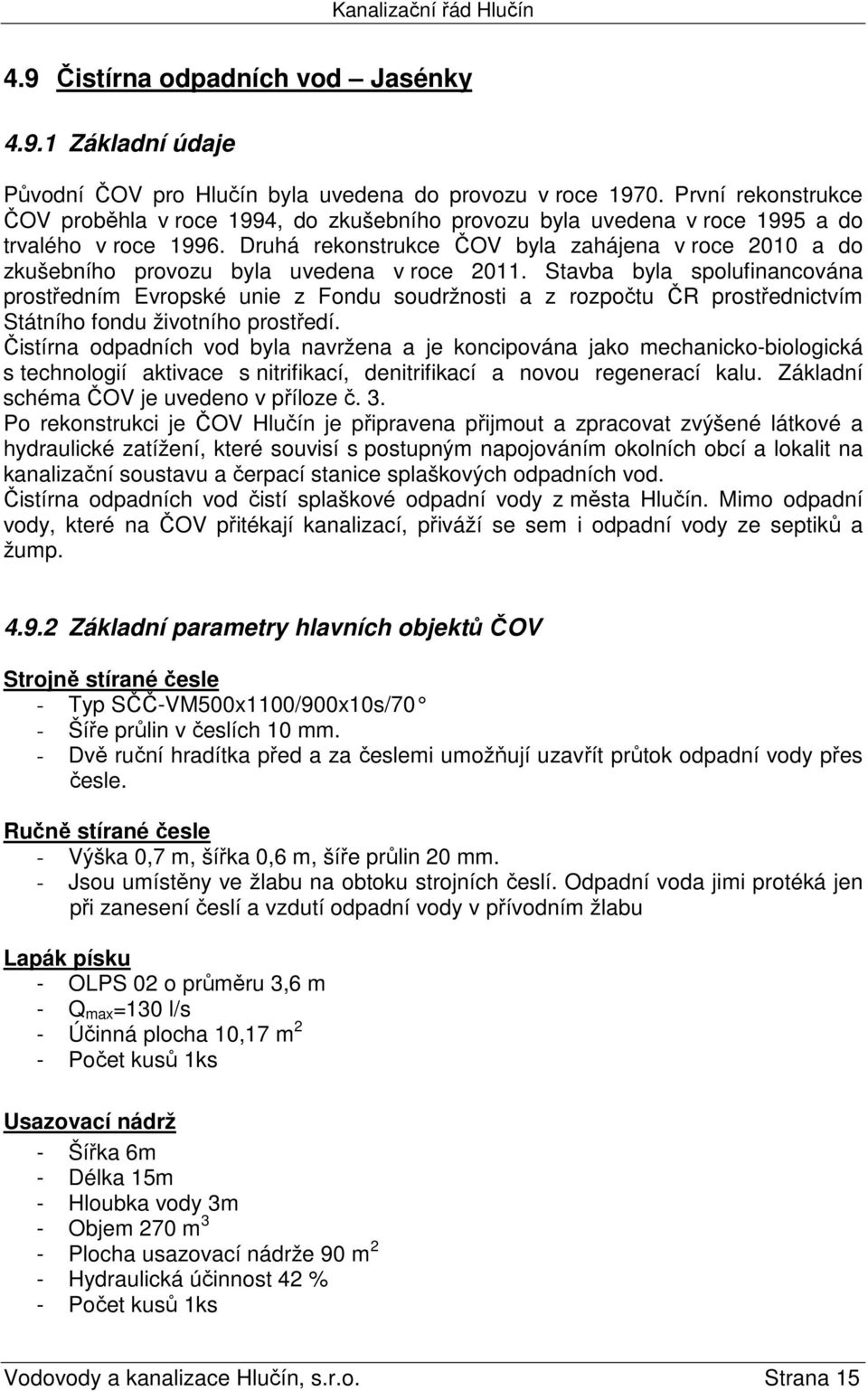 Druhá rekonstrukce ČOV byla zahájena v roce 2010 a do zkušebního provozu byla uvedena v roce 2011.