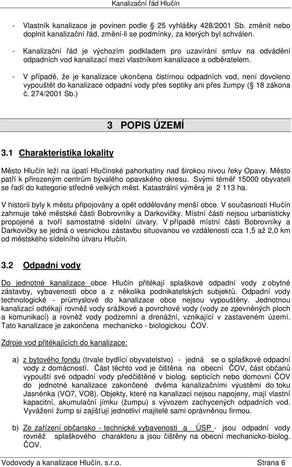 - V případě, že je kanalizace ukončena čistírnou odpadních vod, není dovoleno vypouštět do kanalizace odpadní vody přes septiky ani přes žumpy ( 18 zákona č. 274/2001 Sb.) 3 POPIS ÚZEMÍ 3.