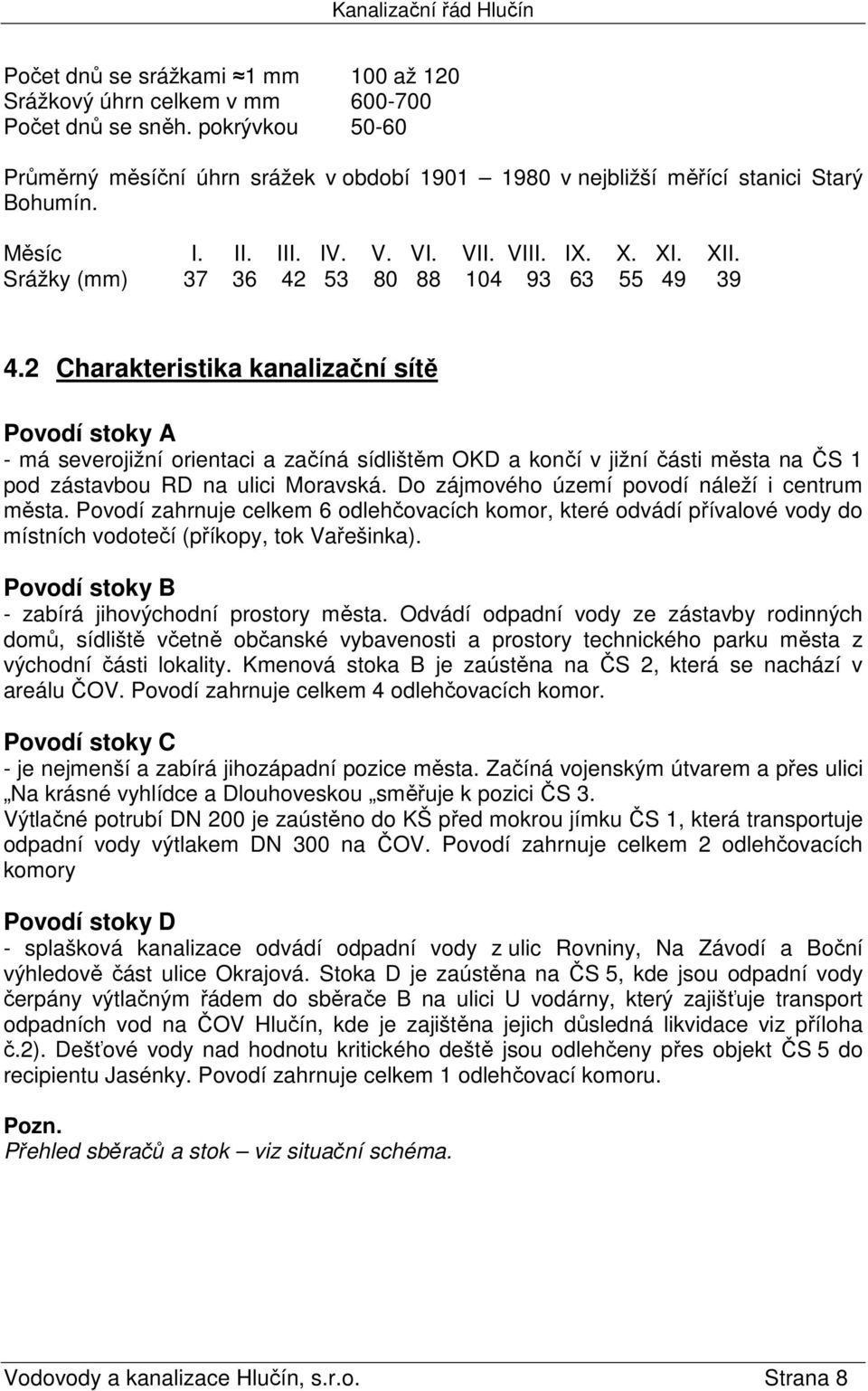 2 Charakteristika kanalizační sítě Povodí stoky A - má severojižní orientaci a začíná sídlištěm OKD a končí v jižní části města na ČS 1 pod zástavbou RD na ulici Moravská.