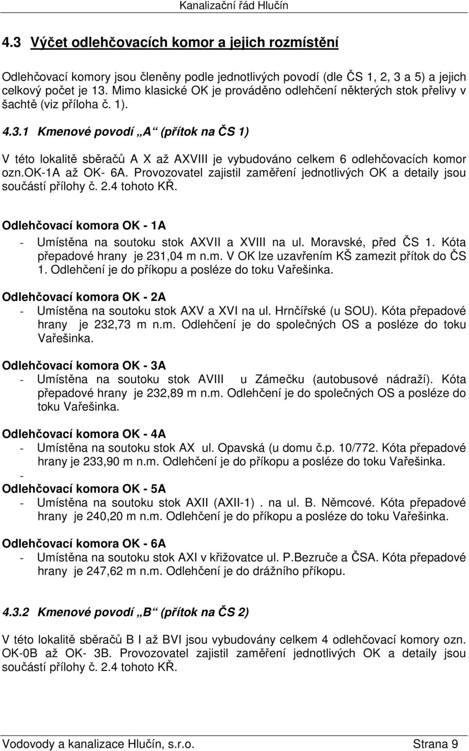 1 Kmenové povodí A (přítok na ČS 1) V této lokalitě sběračů A X až AXVIII je vybudováno celkem 6 odlehčovacích komor ozn.ok-1a až OK- 6A.