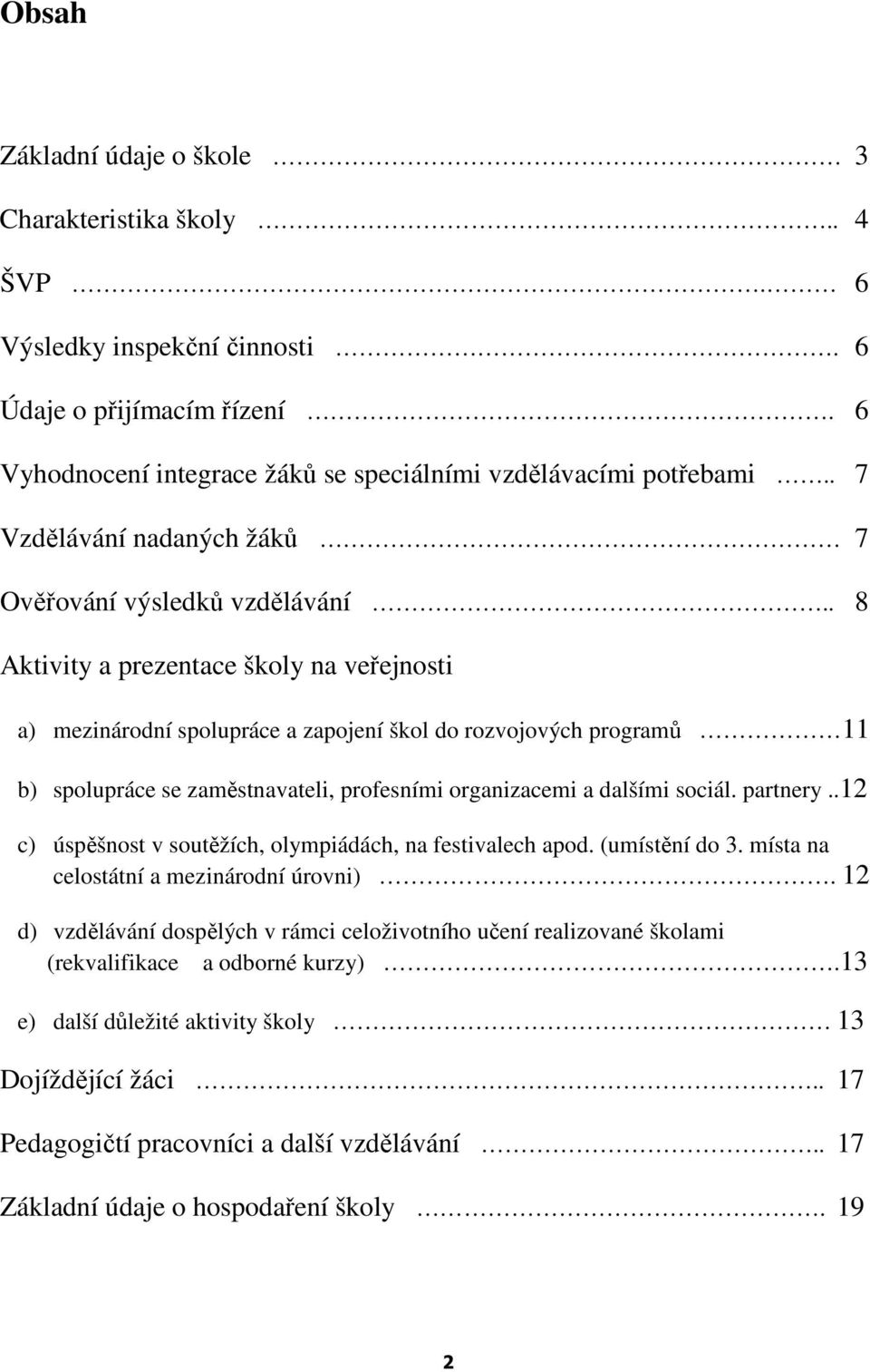 . 8 Aktivity a prezentace školy na veřejnosti a) mezinárodní spolupráce a zapojení škol do rozvojových programů 11 b) spolupráce se zaměstnavateli, profesními organizacemi a dalšími sociál. partnery.