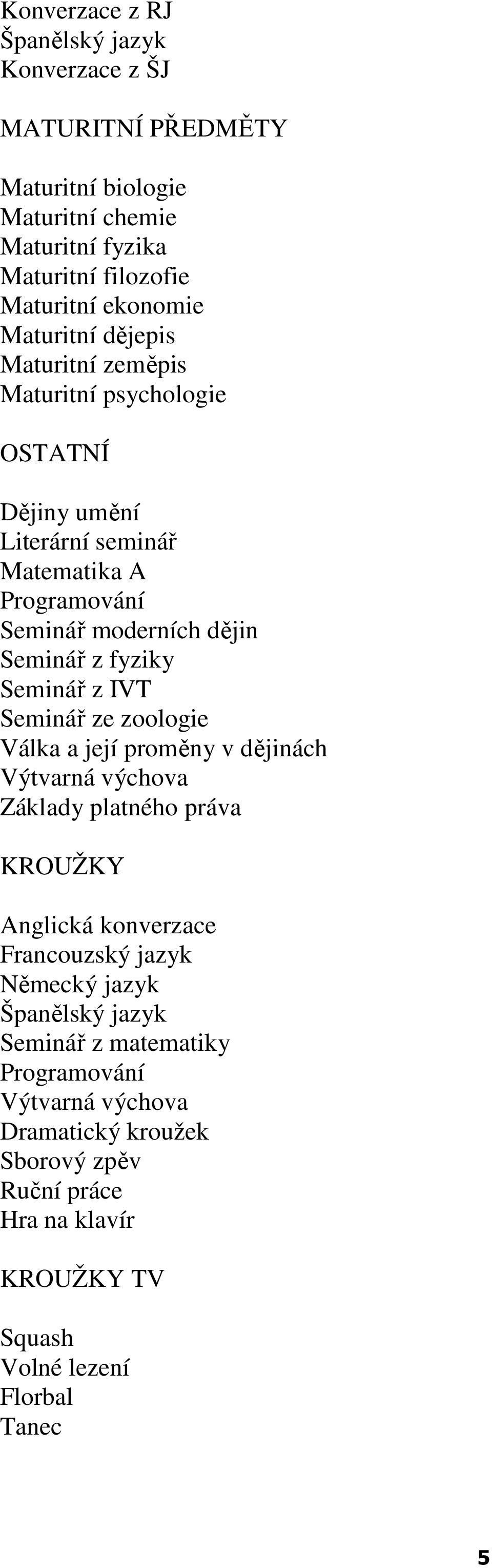 Seminář z IVT Seminář ze zoologie Válka a její proměny v dějinách Výtvarná výchova Základy platného práva KROUŽKY Anglická konverzace Francouzský jazyk Německý