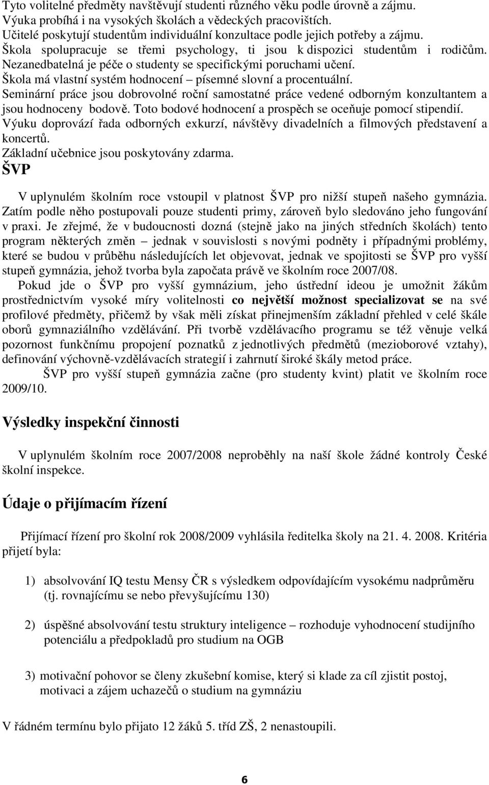 Nezanedbatelná je péče o studenty se specifickými poruchami učení. Škola má vlastní systém hodnocení písemné slovní a procentuální.