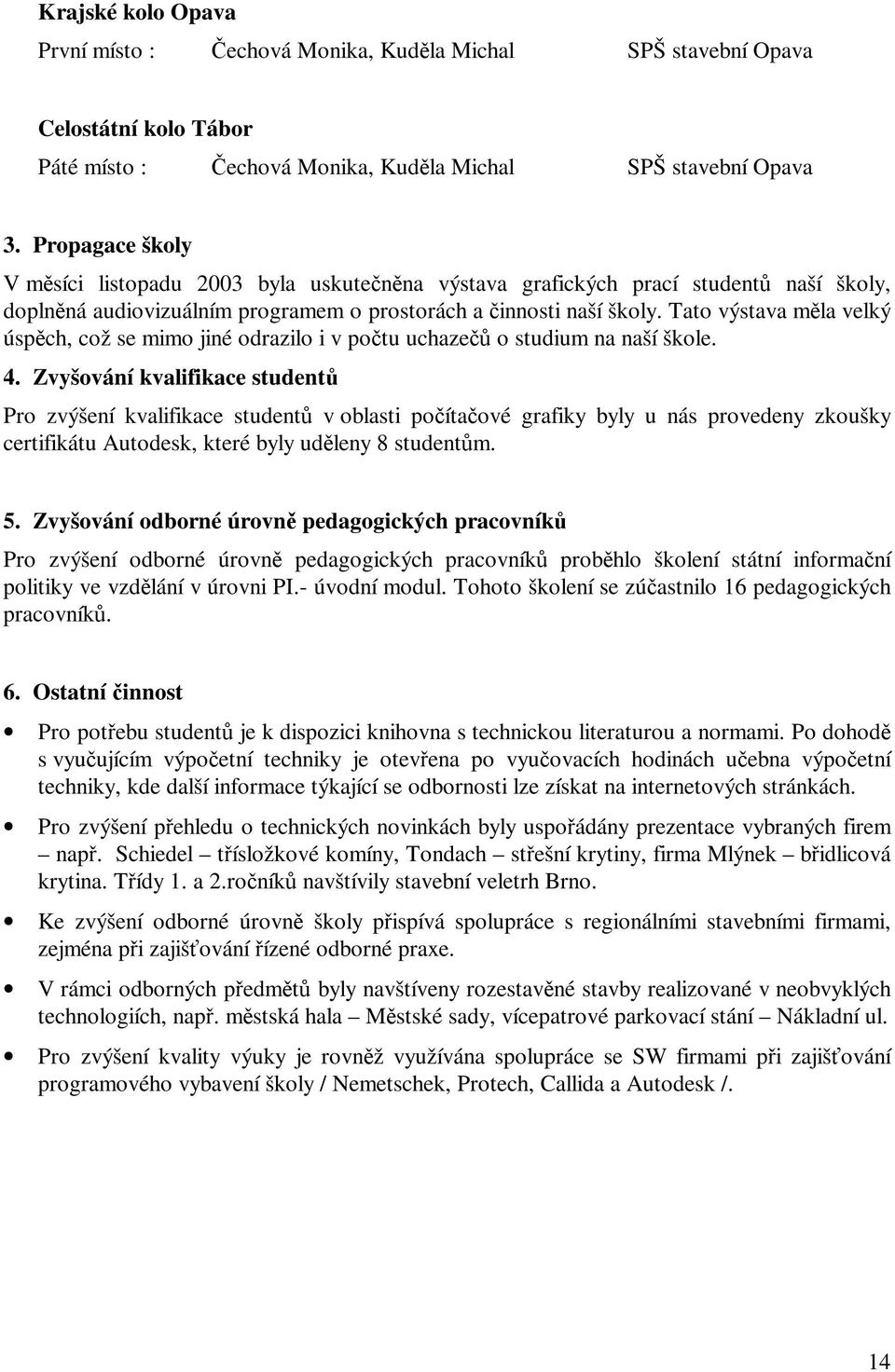 Tato výstava mla velký úspch, což se mimo jiné odrazilo i v potu uchaze o studium na naší škole. 4.