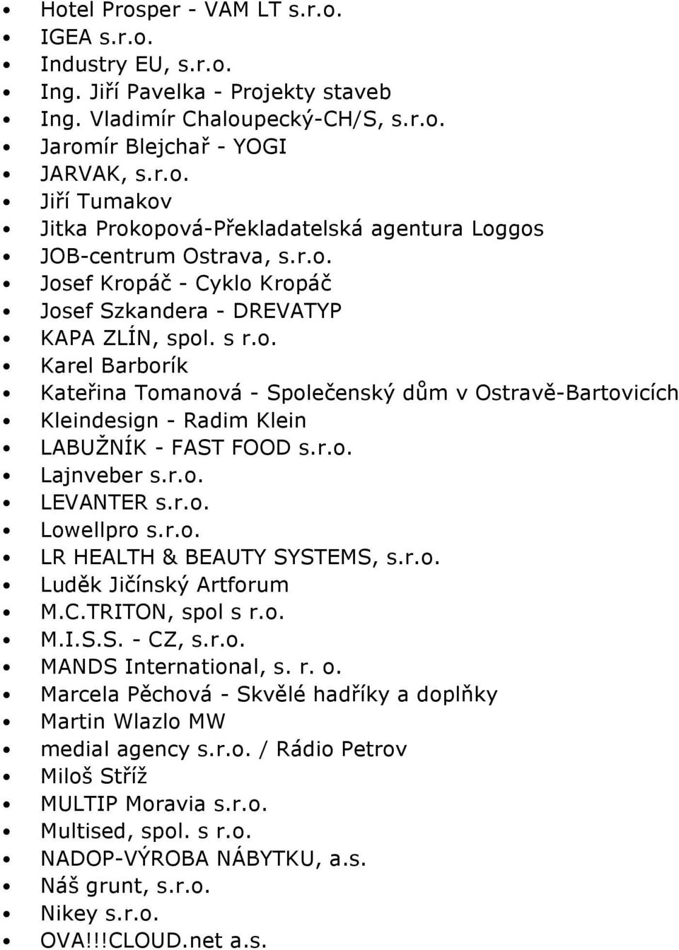 r.o. Lajnveber s.r.o. LEVANTER s.r.o. Lowellpro s.r.o. LR HEALTH & BEAUTY SYSTEMS, s.r.o. Luděk Jičínský Artforum M.C.TRITON, spol s r.o. M.I.S.S. - CZ, s.r.o. MANDS International, s. r. o.