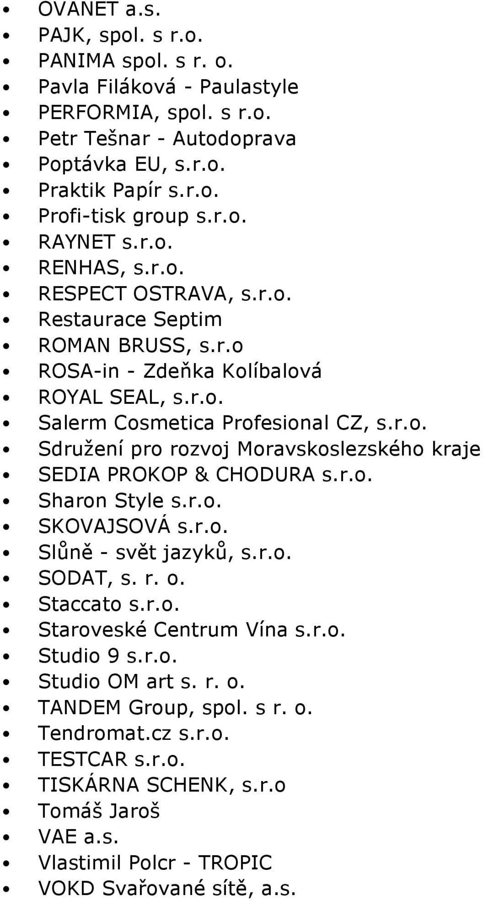 r.o. Sharon Style s.r.o. SKOVAJSOVÁ s.r.o. Slůně - svět jazyků, s.r.o. SODAT, s. r. o. Staccato s.r.o. Staroveské Centrum Vína s.r.o. Studio 9 s.r.o. Studio OM art s. r. o. TANDEM Group, spol.