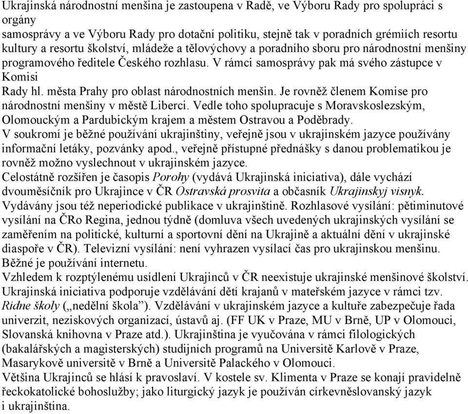 města Prahy pro oblast národnostních menšin. Je rovněž členem Komise pro národnostní menšiny v městě Liberci.