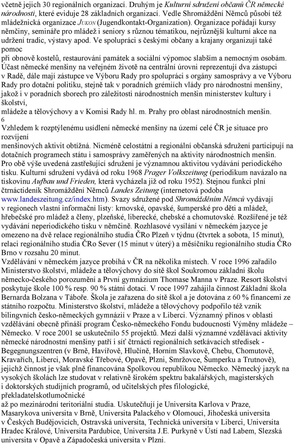 Organizace pořádají kursy němčiny, semináře pro mládež i seniory s různou tématikou, nejrůznější kulturní akce na udržení tradic, výstavy apod.