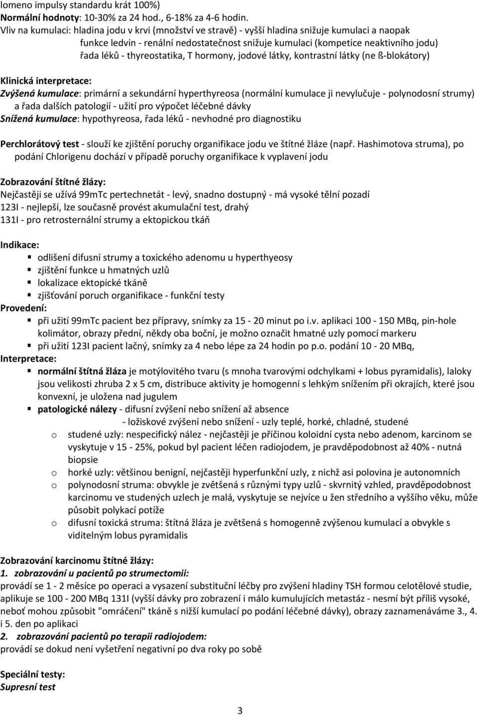 thyreostatika, T hormony, jodové látky, kontrastní látky (ne ß blokátory) Klinická interpretace: Zvýšená kumulace: primární a sekundární hyperthyreosa (normální kumulace ji nevylučuje polynodosní